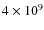 $4 \times 10^9$