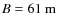 $B=61~{\rm m}$