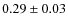 $0.29 \pm 0.03 $