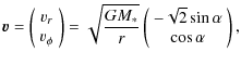 $\displaystyle %
\vec{v}=\left (
\begin{array}{c}
v_r \\
v_\phi
\end{array}\rig...
... (
\begin{array}{c}
-\sqrt{2} \sin{\alpha} \\
\cos{\alpha}
\end{array}\right),$