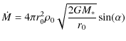 $\displaystyle %
\dot{M} = 4\pi r_0^2 \rho_0 \sqrt{\frac{2GM_*}{r_0}} \sin(\alpha)$
