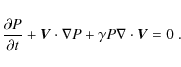 \begin{displaymath}\frac{\partial P}{\partial t} + \vec V \cdot \nabla P + \gamma P \nabla \cdot \vec V = 0 ~.
\end{displaymath}