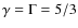 $\gamma = \Gamma = 5/3$
