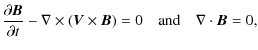 $\displaystyle \frac{\partial \vec B}{\partial t} - \nabla \times (\vec V \times \vec B) = 0
\quad {\rm and} \quad \nabla\cdot\vec B = 0,$
