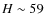 $H\sim59$