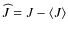 $\widehat{J}=J-\langle J \rangle$