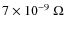 $7\times 10^{-9}~\Omega~$