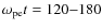 $\omega_{\rm pe}t=120{-}180$