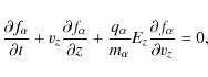 \begin{displaymath}\frac{\partial f_{\alpha}}{\partial t}+v_{z}\frac{\partial
f_...
...m_{\alpha}}E_{z}
\frac{\partial f_{\alpha}}{\partial v_{z}}=0,
\end{displaymath}
