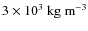 $3 \times 10^3~{\rm kg~m}^{-3}$