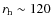 $r_{\rm h} \sim 120$