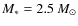 $M_* = 2.5~{M_\odot}$