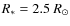 $R_* = 2.5~{R_\odot}$