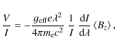 \begin{displaymath}\frac{V}{I} = -\frac{g_{\rm eff} e \lambda^2}{4\pi{}m_{\rm e}...
...\frac{1}{I}\ \frac{{\rm d}I}{{\rm d}\lambda} \left<B_z\right>,
\end{displaymath}