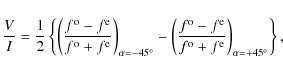 \begin{displaymath}\frac{V}{I} =
\frac{1}{2} \left\{ \left( \frac{f^{\rm o} - f^...
...{f^{\rm o} + f^{\rm e}} \right)_{\alpha=+45^{\circ}} \right\},
\end{displaymath}