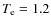 $T_{\rm e} = 1.2$