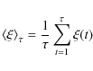 \begin{displaymath}\left\langle \xi \right\rangle _{\tau }=\frac{1}{\tau } \sum_{t=1}^{\tau }\xi(t)
\end{displaymath}