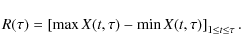 \begin{displaymath}R(\tau )=\left[ \max X(t,\tau )-\min X(t,\tau )\right] _{1\leq t\leq \tau }.
\end{displaymath}