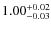 $\rm 1.00^{+0.02}_{-0.03}$