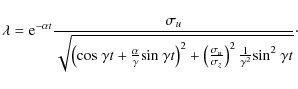 \begin{displaymath}\lambda={\rm e}^{-\alpha t}\frac{\sigma_u}{\sqrt{\left( {\rm ...
...igma_z}\right)^2\frac{1}{\gamma^2}{\rm sin}^2\ \gamma t}}\cdot
\end{displaymath}