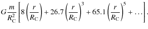 $\displaystyle G \frac{m}{R_{{\rm C}}^2}
\left[ 8 \left(\frac{r}{R_{{\rm C}}} \r...
...m C}}} \right)^3 +
65.1 \left(\frac{r}{R_{{\rm C}}} \right)^5 +
\ldots \right].$