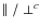 $\parallel/\perp^{c}$