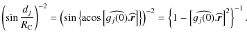 $\displaystyle %
\left( \sin \frac{d_j}{R_{{\rm C}}} \right)^{-2} =
\left( \sin ...
...\left\{ 1-
\left[ \widehat{g_j({0})}. \widehat{\vec{r}}\right]^2 \right\}^{-1}.$