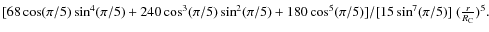 $[68\cos(\pi/5)\sin^4(\pi/5)+ 240\cos^3(\pi/5) \sin^2(\pi/5)+ 180\cos^5(\pi/5)]/[15\sin^7(\pi/5)] \; (\frac{r}{R_{{\rm C}}} )^5.$