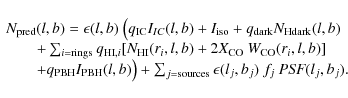 \begin{displaymath}\begin{array}{l}
N_{\rm pred}(l,b) = \epsilon(l,b)~ \big( q_{...
...s} \epsilon(l_j,b_j)~ f_{j}~ \textit{PSF}(l_j,b_j).
\end{array}\end{displaymath}
