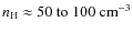 $n_{\rm H} \approx 50~ {\rm to}~100~{\rm cm}^{-3}$