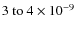 $3~{\rm to}~4\times 10^{-9}$