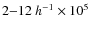$2 {-} 12~h^{-1}\times 10^5$