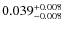 $0.039^{\rm + 0.008 }_{- 0.008 }$