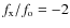 $f_{\rm x}/f_{\rm o}=-2$