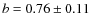 $b=0.76\pm0.11$