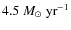 $4.5~{M}_{\odot}~{\rm yr}^{-1}$