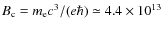 $B_{\rm c} = m_{\rm e} c^3/(e \hbar) \simeq 4.4 \times 10^{13}$
