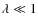 $\lambda \ll 1$
