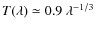 $T(\lambda)\simeq 0.9~\lambda^{-1/3}$