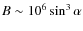 $B\sim 10^6 \sin^3\alpha$