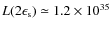 $L(2\epsilon_{\rm s})
\simeq 1.2 \times 10^{35}$