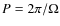 $P=2\pi/\Omega$