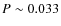 $P\sim 0.033$