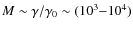 $M \sim \gamma/\gamma_0 \sim
(10^3{-}10^4)$