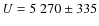 $U = 5~270 \pm 335$