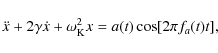 \begin{displaymath}
\ddot{x} + 2\gamma \dot{x} + \omega_{\rm K}^2 x = a(t) \cos [2 \pi f_a(t) t],
\end{displaymath}