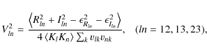 \begin{displaymath}V^2_{ln}=\frac{\left \langle R_{ln}^2+I_{ln}^2-\epsilon^2_{R_...
...le K_lK_n\right\rangle \sum_k{v_{lk}v_{nk}}},~~~(ln=12,13,23),
\end{displaymath}