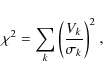 \begin{displaymath}\chi^2 = \displaystyle\sum_k {\biggr(\frac{V_k}{\sigma_k}\biggl)^2} ~ ,
\end{displaymath}