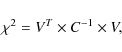 \begin{displaymath}\chi^2= V^T \times C^{-1} \times V,
\end{displaymath}