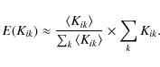 \begin{displaymath}E(K_{ik}) \approx \frac{\langle K_{ik} \rangle}{\sum_k{\langle K_{ik}\rangle }} \times \sum_k{K_{ik}}.
\end{displaymath}